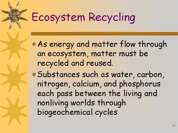 Ecosystem Recycling ¬As energy and matter flow through an ecosystem, matter must be recycled