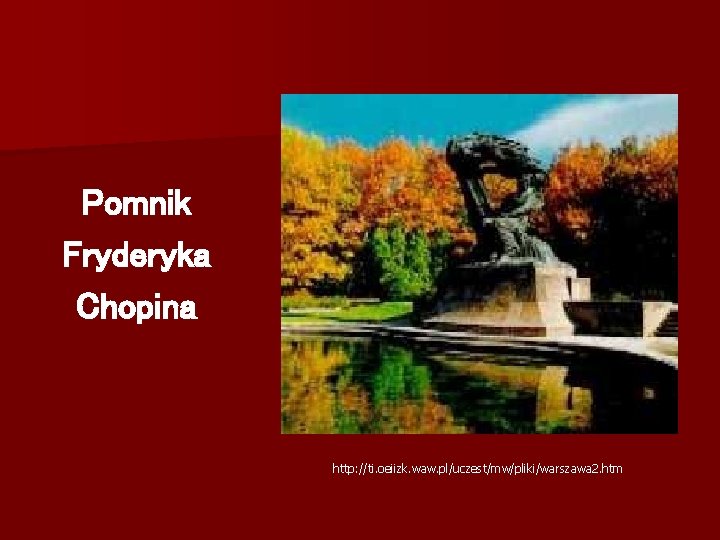 Pomnik Fryderyka Chopina http: //ti. oeiizk. waw. pl/uczest/mw/pliki/warszawa 2. htm 