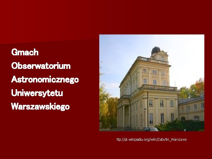 Gmach Obserwatorium Astronomicznego Uniwersytetu Warszawskiego ttp: //pl. wikipedia. org/wiki/Zabytki_Warszawy 