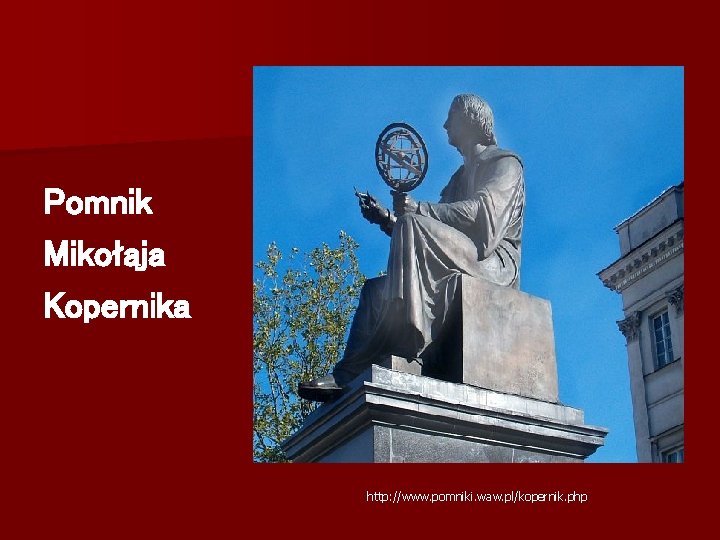 Pomnik Mikołaja Kopernika http: //www. pomniki. waw. pl/kopernik. php 