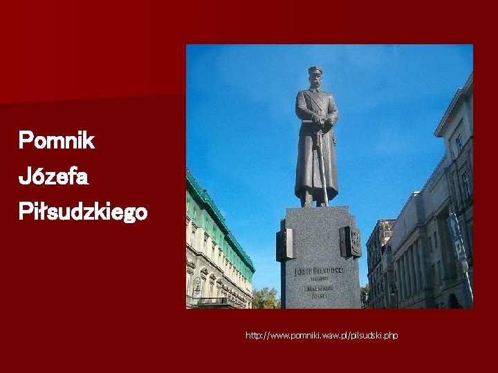 Pomnik Józefa Piłsudzkiego http: //www. pomniki. waw. pl/pilsudski. php 