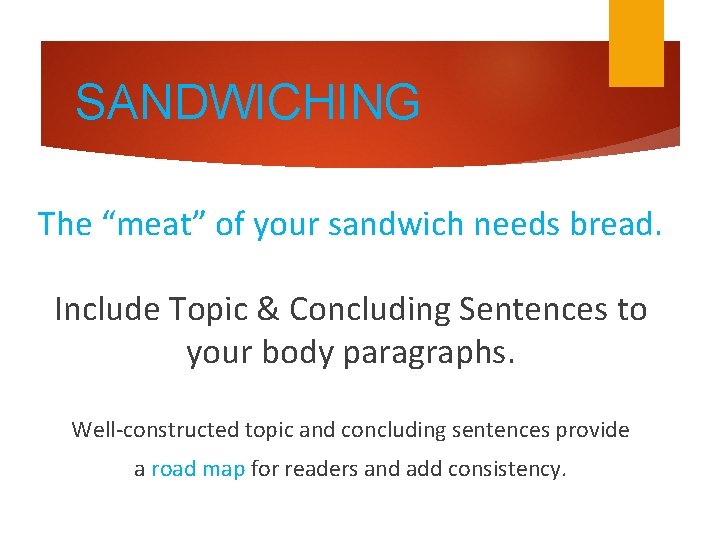 SANDWICHING The “meat” of your sandwich needs bread. Include Topic & Concluding Sentences to
