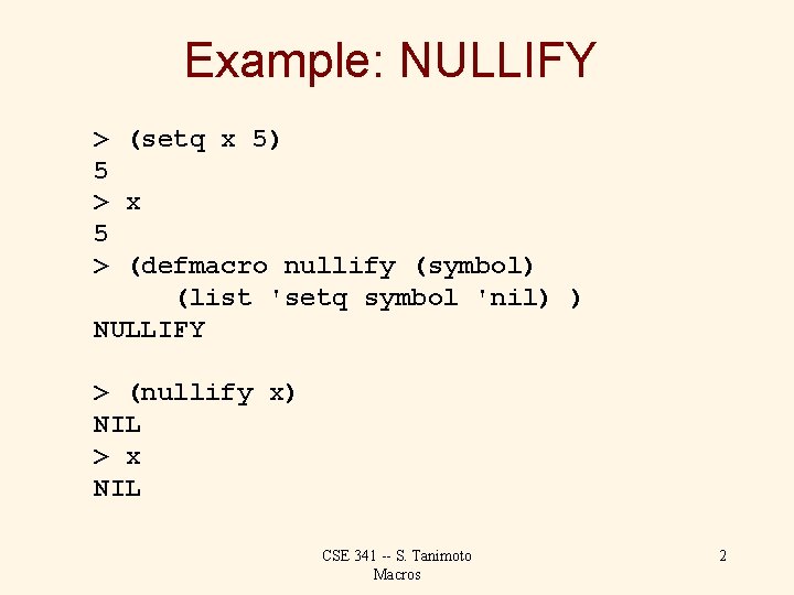 Example: NULLIFY > (setq x 5) 5 > x 5 > (defmacro nullify (symbol)