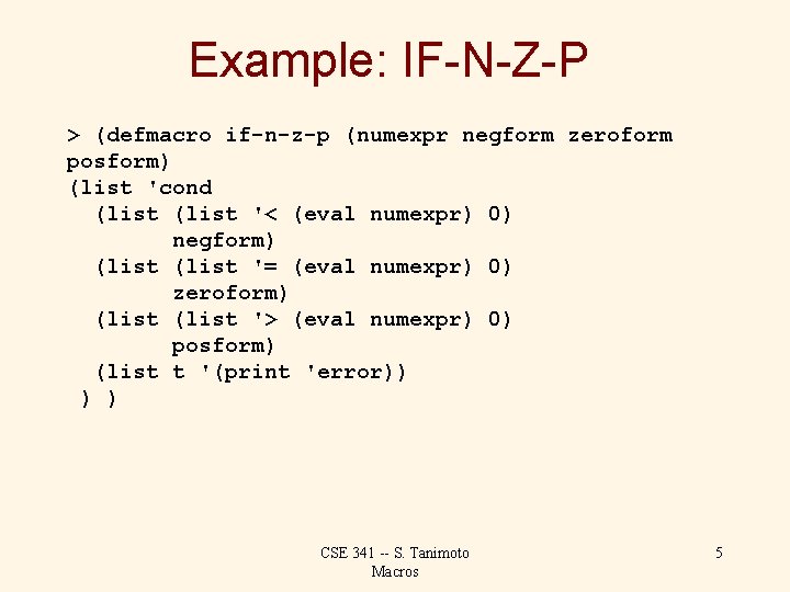 Example: IF-N-Z-P > (defmacro if-n-z-p (numexpr negform zeroform posform) (list 'cond (list '< (eval