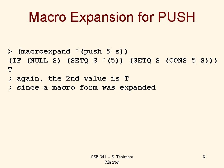 Macro Expansion for PUSH > (macroexpand '(push 5 s)) (IF (NULL S) (SETQ S