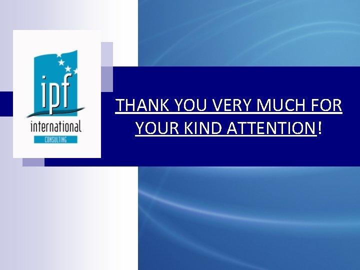 THANK YOU VERY MUCH FOR YOUR KIND ATTENTION! 