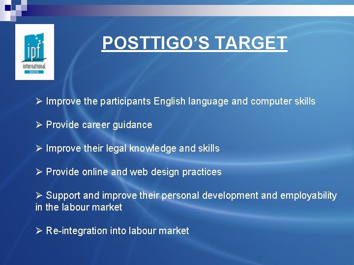 POSTTIGO’S TARGET Ø Improve the participants English language and computer skills Ø Provide career