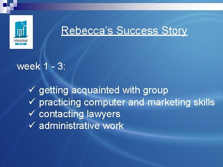 Rebecca’s Success Story week 1 - 3: ü getting acquainted with group ü practicing