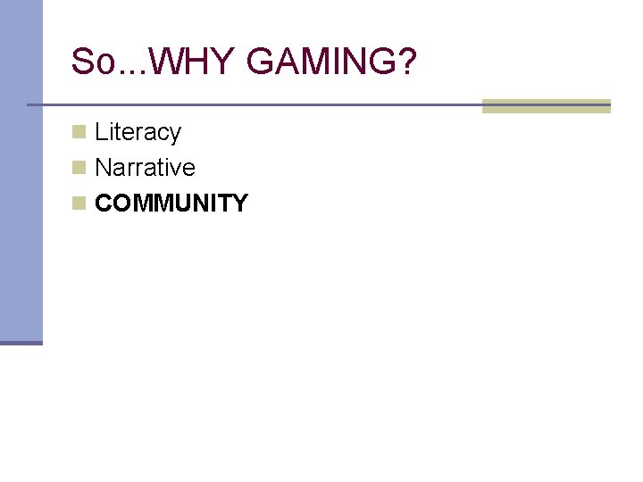 So. . . WHY GAMING? n Literacy n Narrative n COMMUNITY 