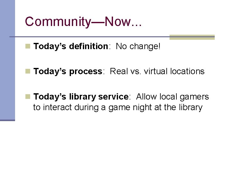 Community—Now. . . n Today’s definition: No change! n Today’s process: Real vs. virtual