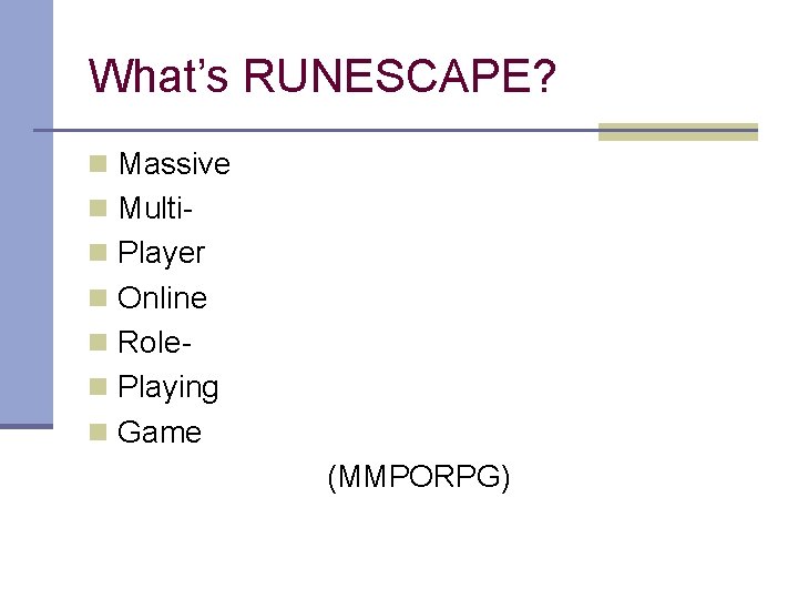 What’s RUNESCAPE? n Massive n Multin Player n Online n Rolen Playing n Game