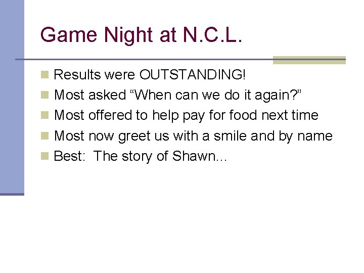 Game Night at N. C. L. n Results were OUTSTANDING! n Most asked “When