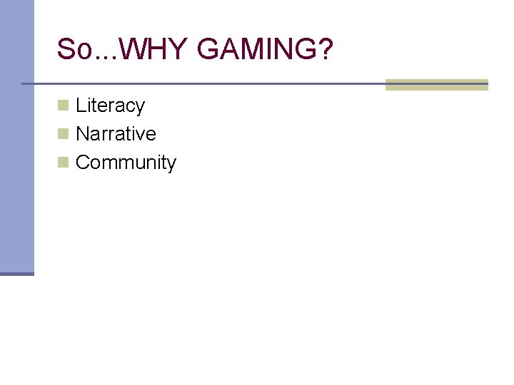 So. . . WHY GAMING? n Literacy n Narrative n Community 