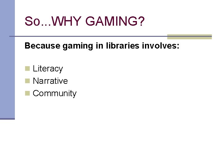 So. . . WHY GAMING? Because gaming in libraries involves: n Literacy n Narrative