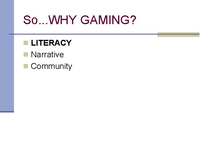 So. . . WHY GAMING? n LITERACY n Narrative n Community 