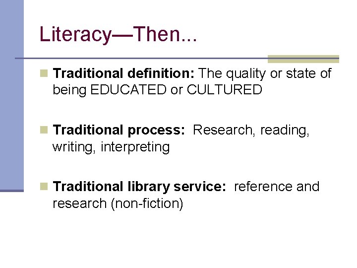 Literacy—Then. . . n Traditional definition: The quality or state of being EDUCATED or