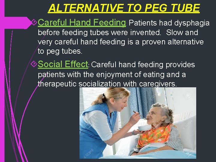 ALTERNATIVE TO PEG TUBE Careful Hand Feeding: Patients had dysphagia before feeding tubes were