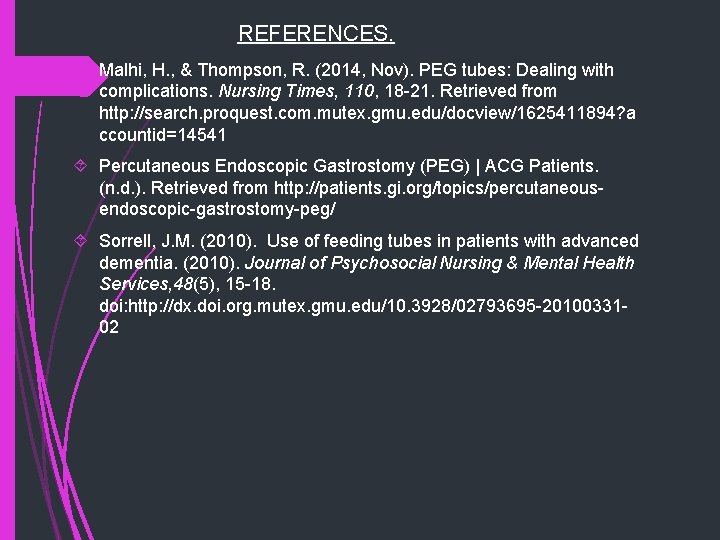 REFERENCES. Malhi, H. , & Thompson, R. (2014, Nov). PEG tubes: Dealing with complications.