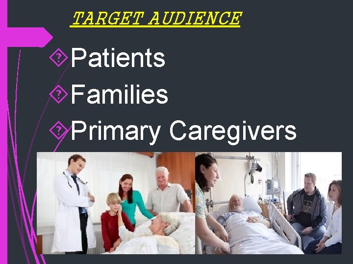 TARGET AUDIENCE Patients Families Primary Caregivers 