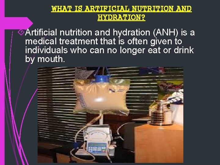 WHAT IS ARTIFICIAL NUTRITION AND HYDRATION? Artificial nutrition and hydration (ANH) is a medical