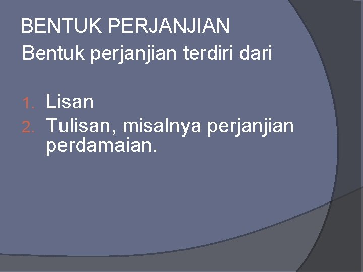 BENTUK PERJANJIAN Bentuk perjanjian terdiri dari 1. 2. Lisan Tulisan, misalnya perjanjian perdamaian. 