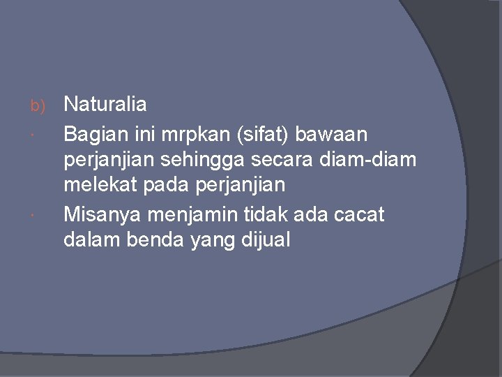 b) Naturalia Bagian ini mrpkan (sifat) bawaan perjanjian sehingga secara diam-diam melekat pada perjanjian