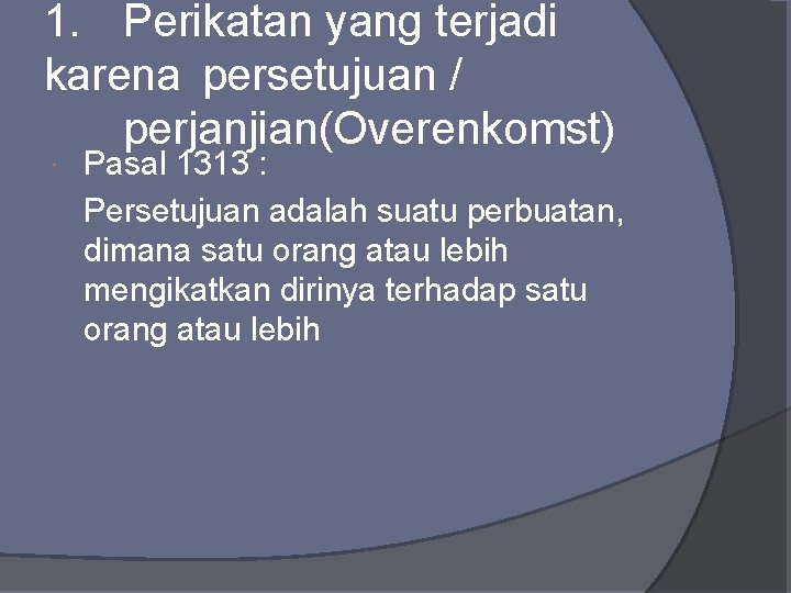 1. Perikatan yang terjadi karena persetujuan / perjanjian(Overenkomst) Pasal 1313 : Persetujuan adalah suatu