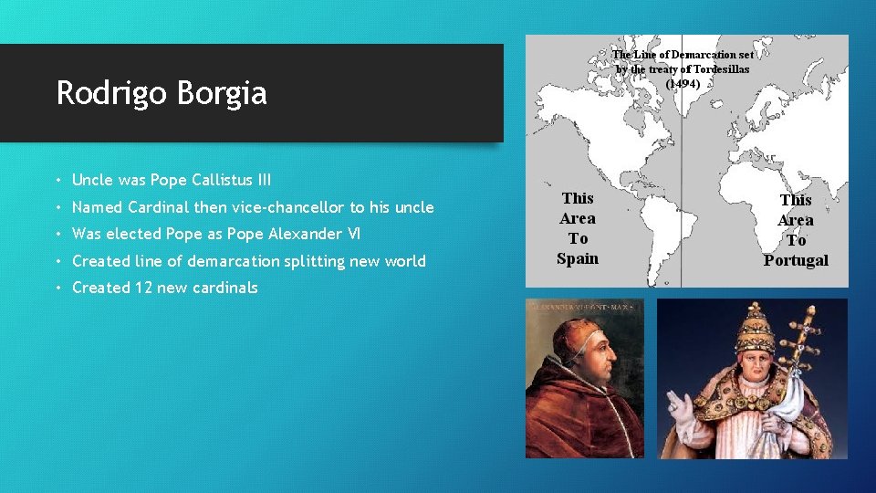 Rodrigo Borgia • Uncle was Pope Callistus III • Named Cardinal then vice-chancellor to