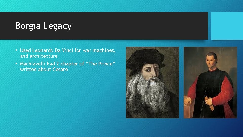 Borgia Legacy • Used Leonardo Da Vinci for war machines, and architecture • Machiavelli