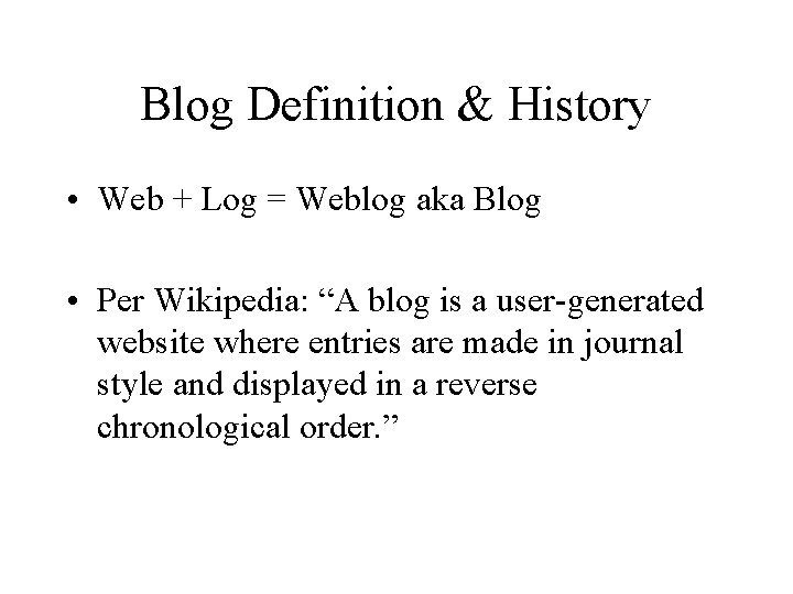 Blog Definition & History • Web + Log = Weblog aka Blog • Per