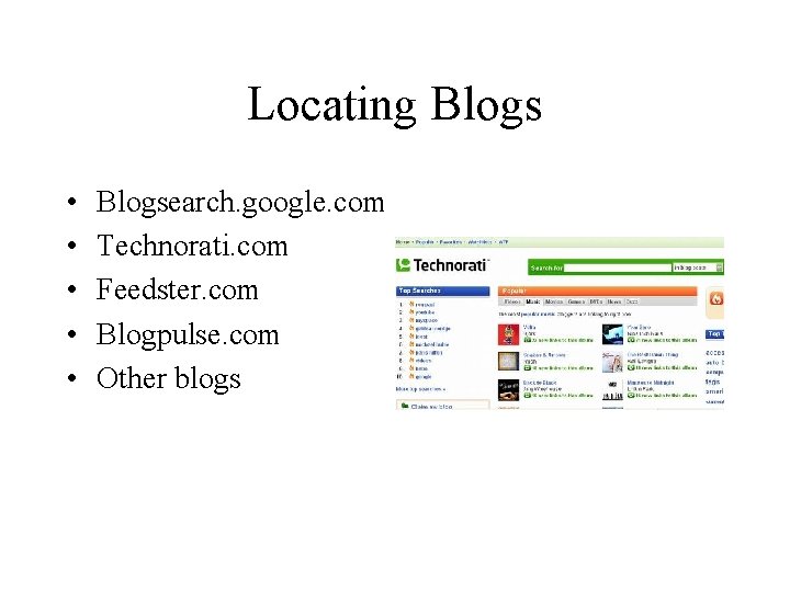 Locating Blogs • • • Blogsearch. google. com Technorati. com Feedster. com Blogpulse. com