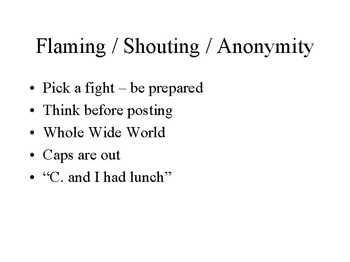 Flaming / Shouting / Anonymity • • • Pick a fight – be prepared