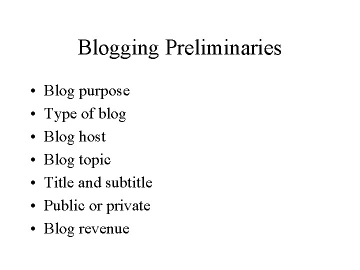 Blogging Preliminaries • • Blog purpose Type of blog Blog host Blog topic Title