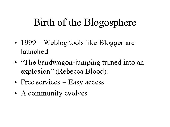 Birth of the Blogosphere • 1999 – Weblog tools like Blogger are launched •