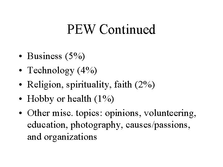 PEW Continued • • • Business (5%) Technology (4%) Religion, spirituality, faith (2%) Hobby