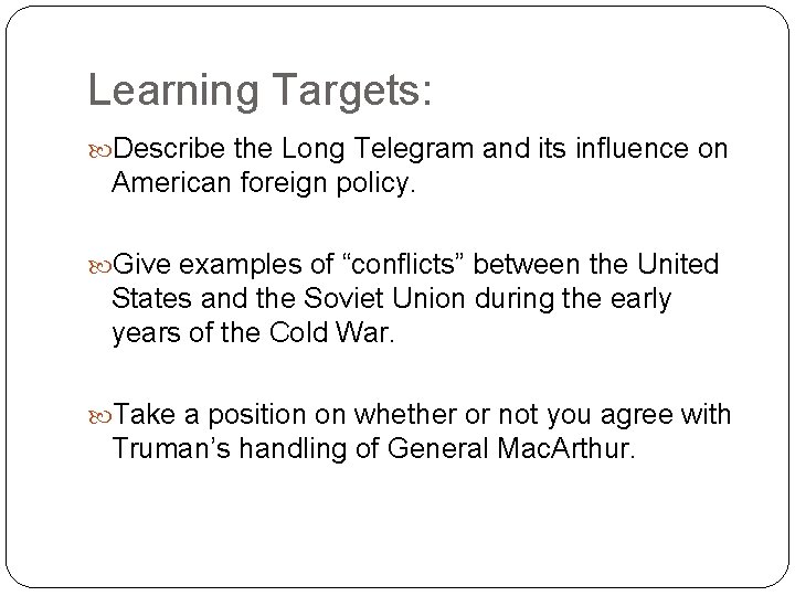 Learning Targets: Describe the Long Telegram and its influence on American foreign policy. Give