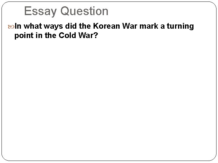 Essay Question In what ways did the Korean War mark a turning point in
