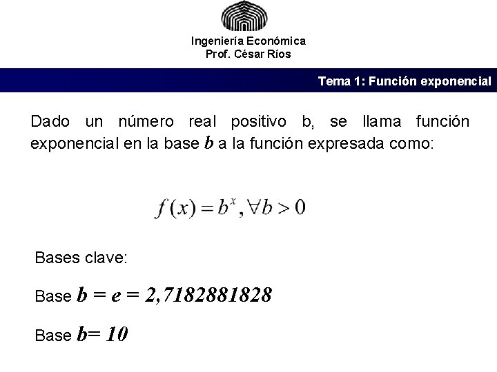 Ingeniería Económica Prof. César Ríos Tema 1: Función exponencial Dado un número real positivo