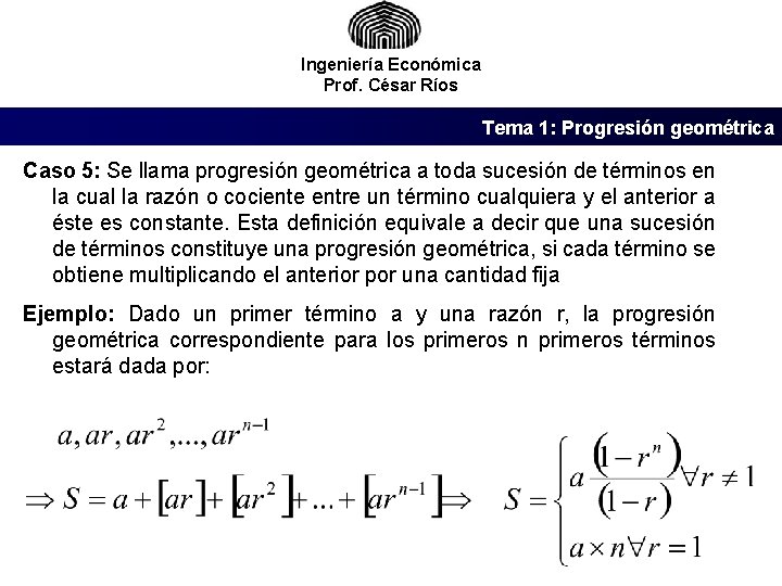 Ingeniería Económica Prof. César Ríos Tema 1: Progresión geométrica Caso 5: Se llama progresión