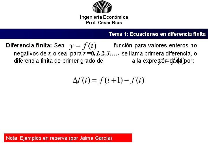 Ingeniería Económica Prof. César Ríos Tema 1: Ecuaciones en diferencia finita Diferencia finita: Sea