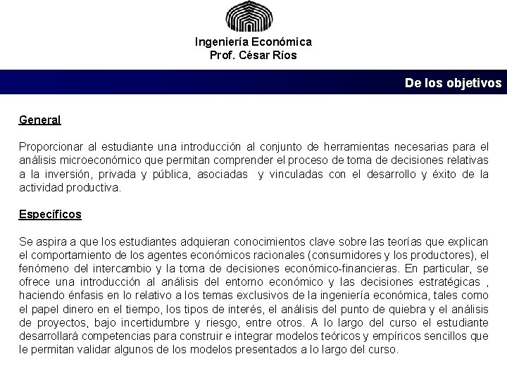 Ingeniería Económica Prof. César Ríos De los objetivos General Proporcionar al estudiante una introducción