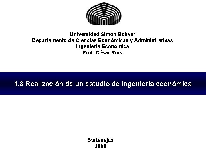 Universidad Simón Bolívar Departamento de Ciencias Económicas y Administrativas Ingeniería Económica Prof. César Ríos