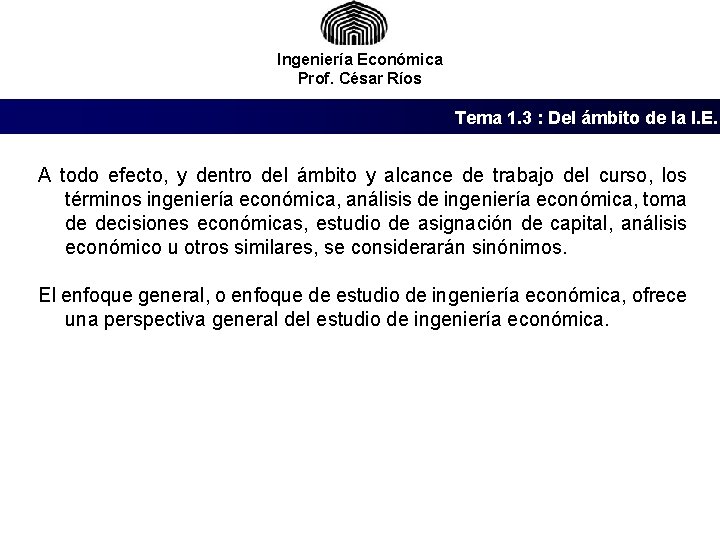 Ingeniería Económica Prof. César Ríos Tema 1. 3 : Del ámbito de la I.