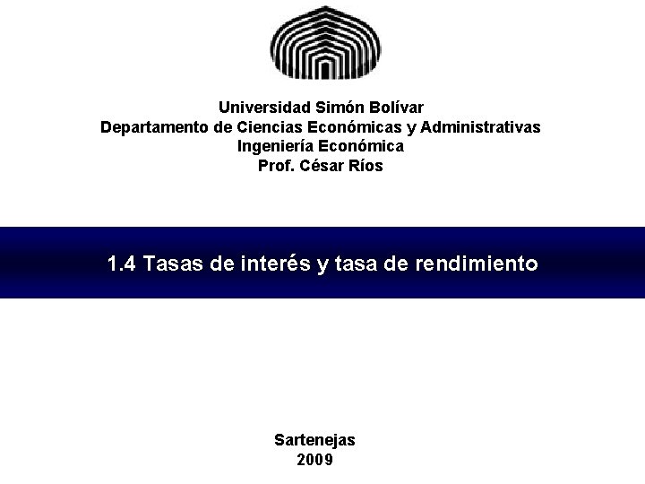 Universidad Simón Bolívar Departamento de Ciencias Económicas y Administrativas Ingeniería Económica Prof. César Ríos