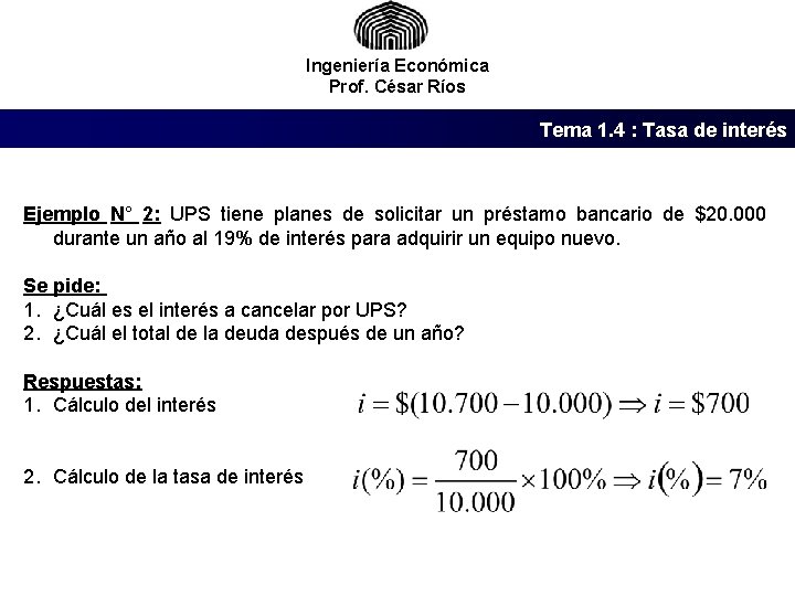 Ingeniería Económica Prof. César Ríos Tema 1. 4 : Tasa de interés Ejemplo N°