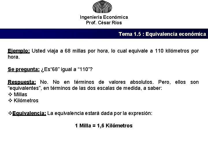 Ingeniería Económica Prof. César Ríos Tema 1. 5 : Equivalencia económica Ejemplo: Usted viaja