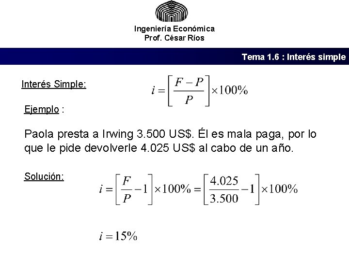 Ingeniería Económica Prof. César Ríos Tema 1. 6 : Interés simple Interés Simple: Ejemplo