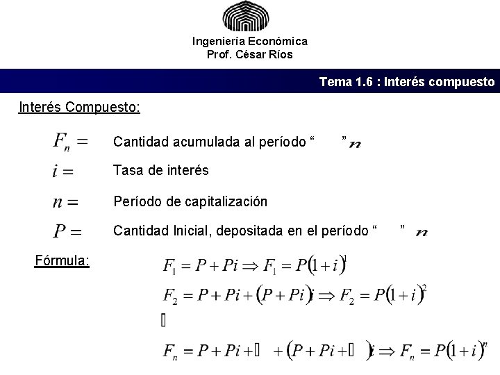 Ingeniería Económica Prof. César Ríos Tema 1. 6 : Interés compuesto Interés Compuesto: Cantidad