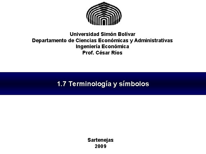 Universidad Simón Bolívar Departamento de Ciencias Económicas y Administrativas Ingeniería Económica Prof. César Ríos