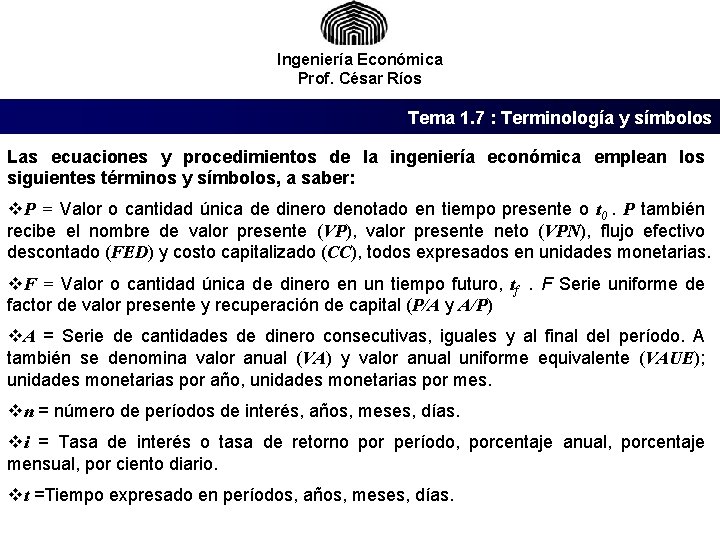 Ingeniería Económica Prof. César Ríos Tema 1. 7 : Terminología y símbolos Las ecuaciones